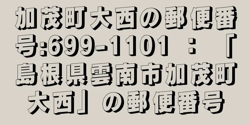 加茂町大西の郵便番号:699-1101 ： 「島根県雲南市加茂町大西」の郵便番号