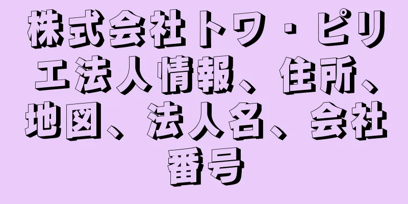 株式会社トワ・ピリエ法人情報、住所、地図、法人名、会社番号