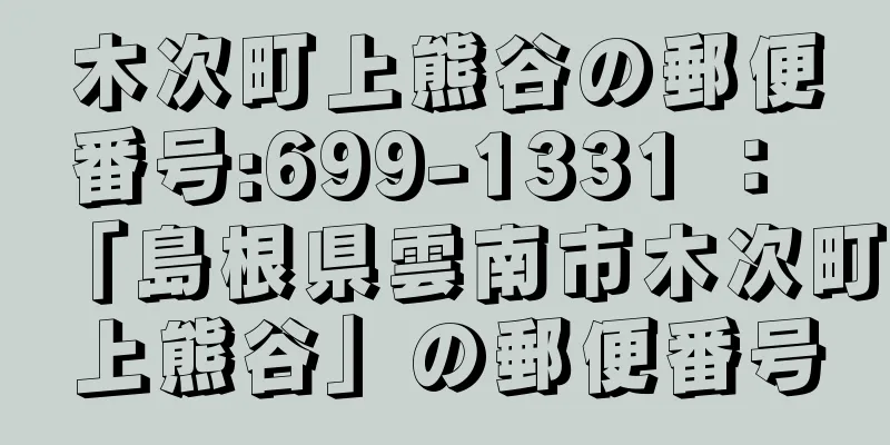 木次町上熊谷の郵便番号:699-1331 ： 「島根県雲南市木次町上熊谷」の郵便番号