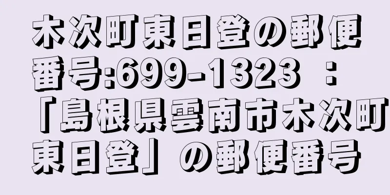 木次町東日登の郵便番号:699-1323 ： 「島根県雲南市木次町東日登」の郵便番号