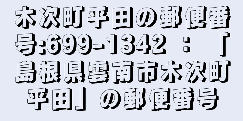 木次町平田の郵便番号:699-1342 ： 「島根県雲南市木次町平田」の郵便番号