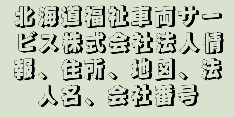 北海道福祉車両サービス株式会社法人情報、住所、地図、法人名、会社番号