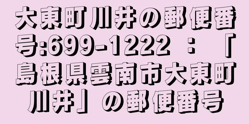 大東町川井の郵便番号:699-1222 ： 「島根県雲南市大東町川井」の郵便番号