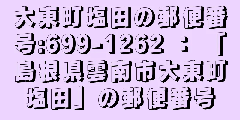 大東町塩田の郵便番号:699-1262 ： 「島根県雲南市大東町塩田」の郵便番号