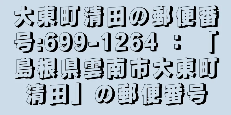 大東町清田の郵便番号:699-1264 ： 「島根県雲南市大東町清田」の郵便番号