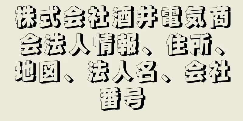 株式会社酒井電気商会法人情報、住所、地図、法人名、会社番号