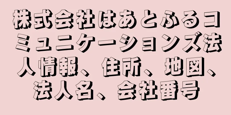 株式会社はあとふるコミュニケーションズ法人情報、住所、地図、法人名、会社番号