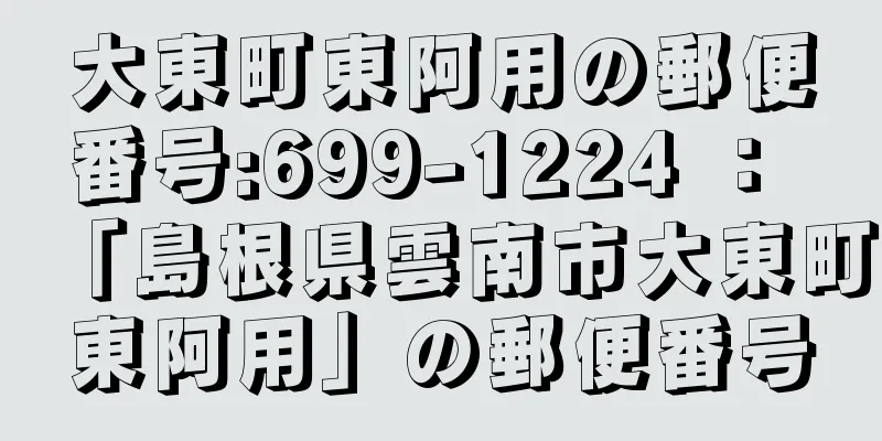 大東町東阿用の郵便番号:699-1224 ： 「島根県雲南市大東町東阿用」の郵便番号