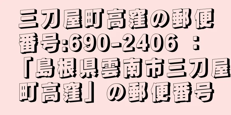 三刀屋町高窪の郵便番号:690-2406 ： 「島根県雲南市三刀屋町高窪」の郵便番号