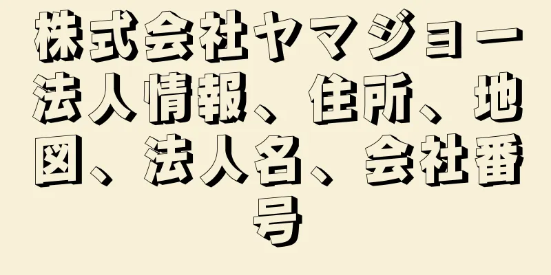 株式会社ヤマジョー法人情報、住所、地図、法人名、会社番号