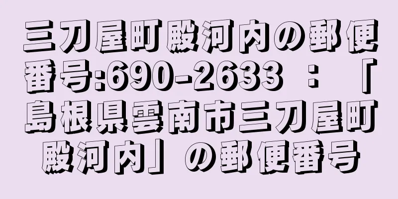 三刀屋町殿河内の郵便番号:690-2633 ： 「島根県雲南市三刀屋町殿河内」の郵便番号