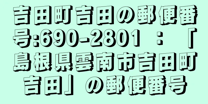 吉田町吉田の郵便番号:690-2801 ： 「島根県雲南市吉田町吉田」の郵便番号