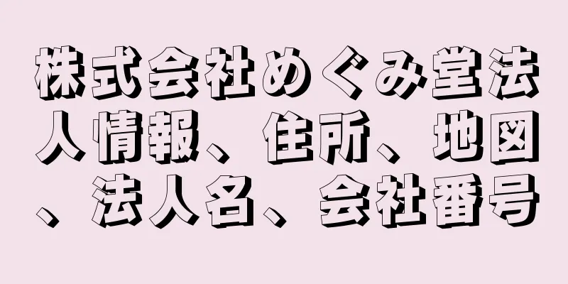 株式会社めぐみ堂法人情報、住所、地図、法人名、会社番号