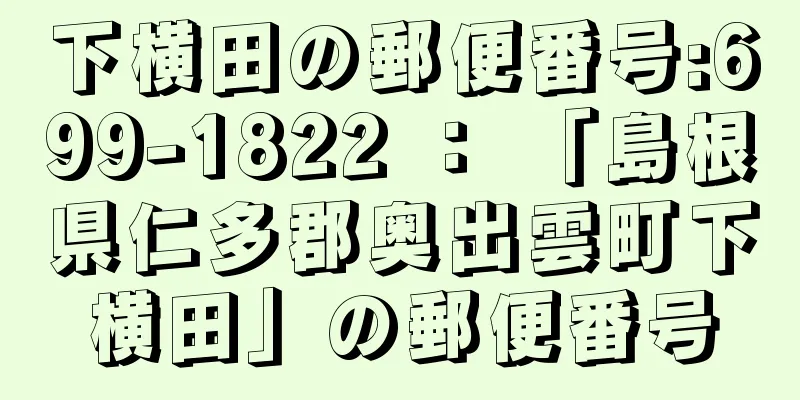 下横田の郵便番号:699-1822 ： 「島根県仁多郡奥出雲町下横田」の郵便番号