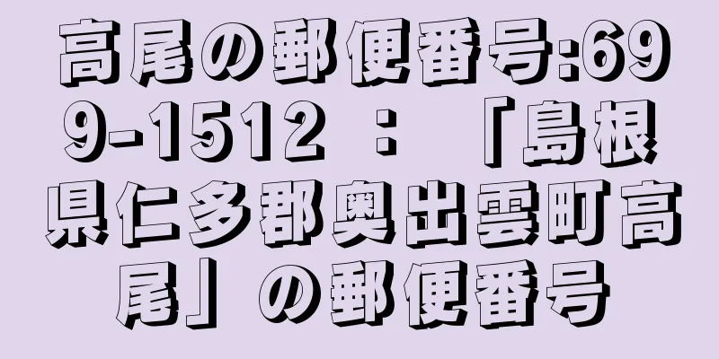 高尾の郵便番号:699-1512 ： 「島根県仁多郡奥出雲町高尾」の郵便番号