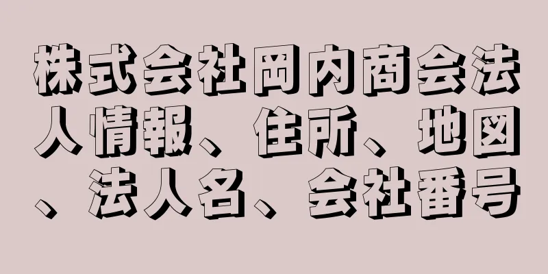 株式会社岡内商会法人情報、住所、地図、法人名、会社番号