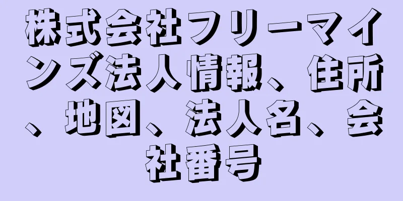 株式会社フリーマインズ法人情報、住所、地図、法人名、会社番号