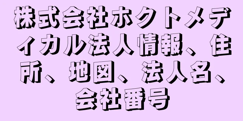 株式会社ホクトメディカル法人情報、住所、地図、法人名、会社番号