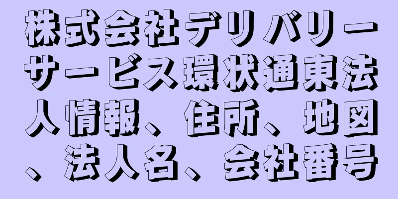 株式会社デリバリーサービス環状通東法人情報、住所、地図、法人名、会社番号