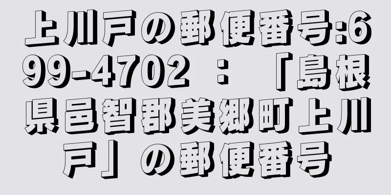 上川戸の郵便番号:699-4702 ： 「島根県邑智郡美郷町上川戸」の郵便番号