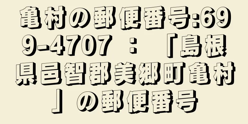 亀村の郵便番号:699-4707 ： 「島根県邑智郡美郷町亀村」の郵便番号