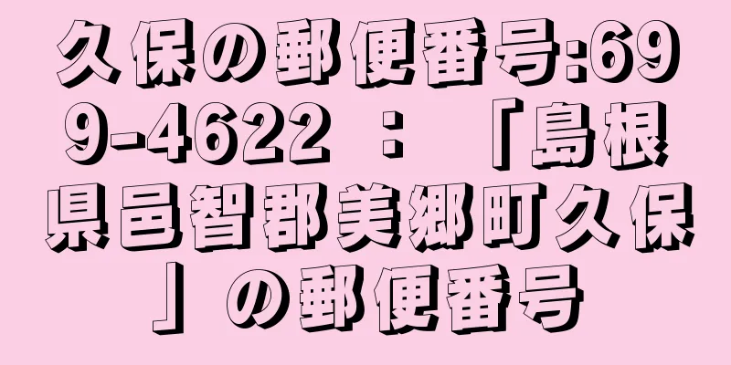 久保の郵便番号:699-4622 ： 「島根県邑智郡美郷町久保」の郵便番号