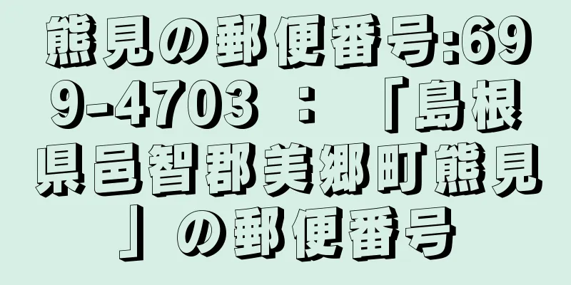 熊見の郵便番号:699-4703 ： 「島根県邑智郡美郷町熊見」の郵便番号