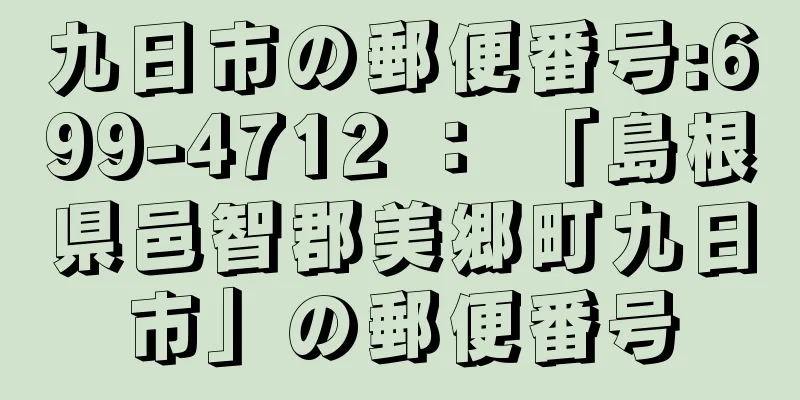 九日市の郵便番号:699-4712 ： 「島根県邑智郡美郷町九日市」の郵便番号