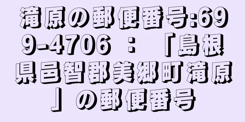 滝原の郵便番号:699-4706 ： 「島根県邑智郡美郷町滝原」の郵便番号