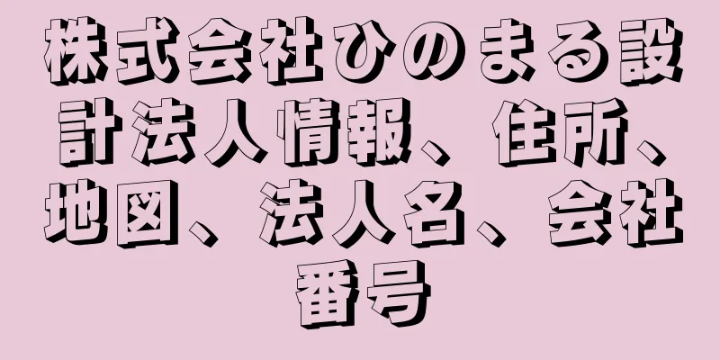 株式会社ひのまる設計法人情報、住所、地図、法人名、会社番号