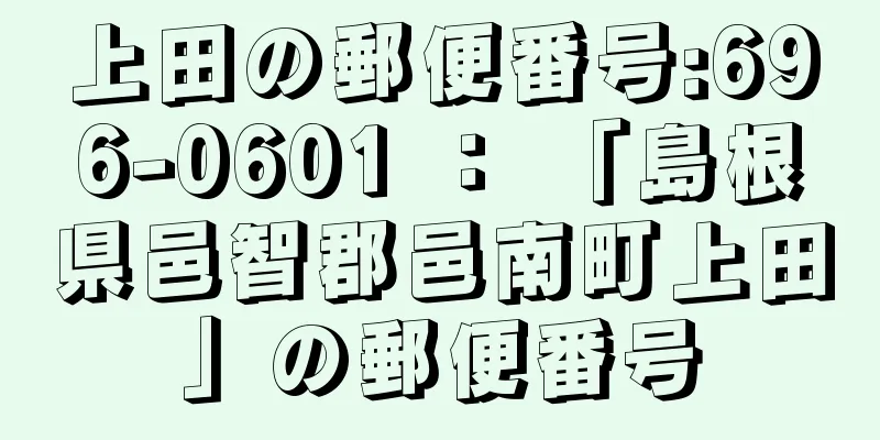 上田の郵便番号:696-0601 ： 「島根県邑智郡邑南町上田」の郵便番号