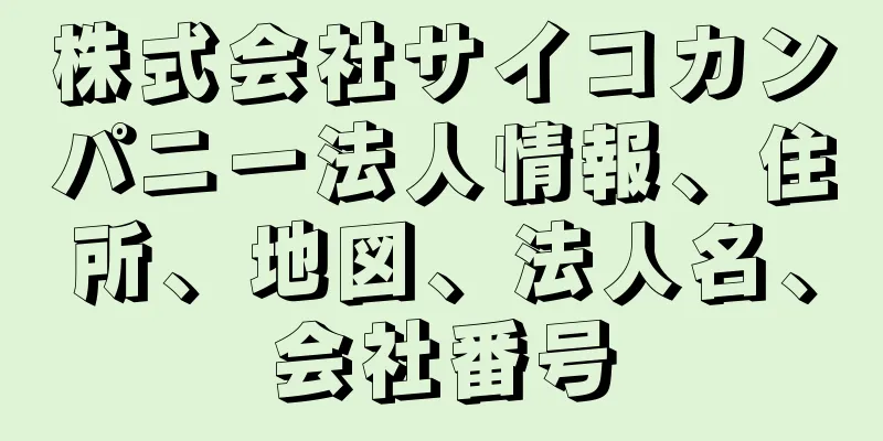 株式会社サイコカンパニー法人情報、住所、地図、法人名、会社番号