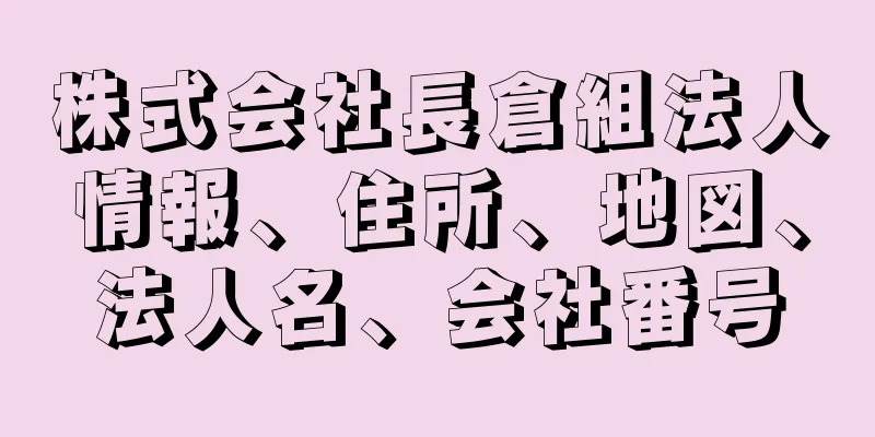 株式会社長倉組法人情報、住所、地図、法人名、会社番号