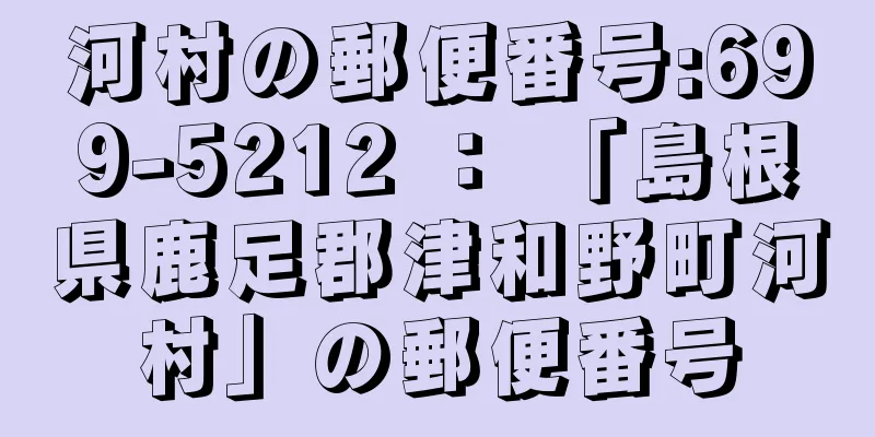 河村の郵便番号:699-5212 ： 「島根県鹿足郡津和野町河村」の郵便番号