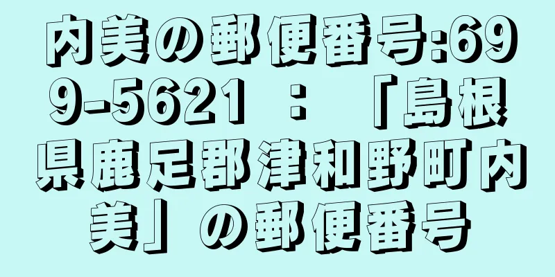 内美の郵便番号:699-5621 ： 「島根県鹿足郡津和野町内美」の郵便番号