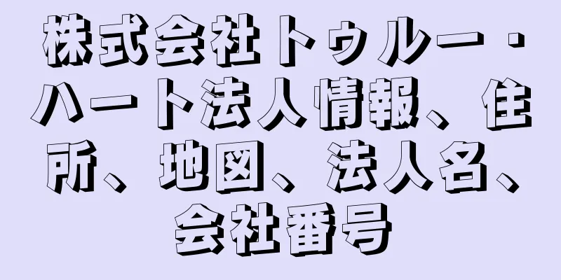株式会社トゥルー・ハート法人情報、住所、地図、法人名、会社番号