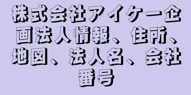 株式会社アイケー企画法人情報、住所、地図、法人名、会社番号