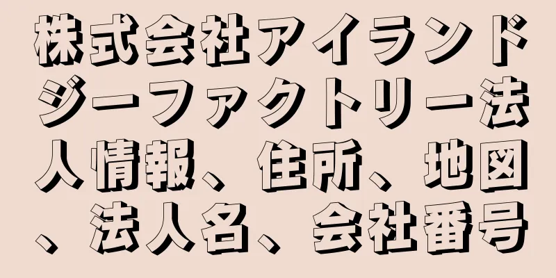 株式会社アイランドジーファクトリー法人情報、住所、地図、法人名、会社番号