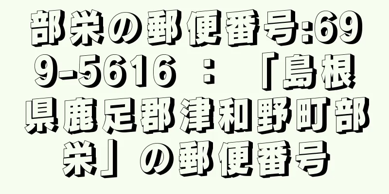 部栄の郵便番号:699-5616 ： 「島根県鹿足郡津和野町部栄」の郵便番号