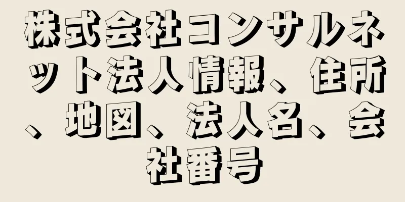 株式会社コンサルネット法人情報、住所、地図、法人名、会社番号