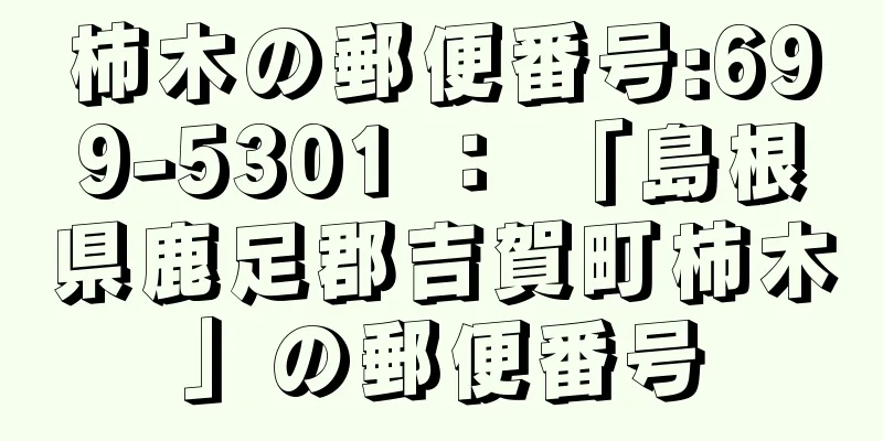 柿木の郵便番号:699-5301 ： 「島根県鹿足郡吉賀町柿木」の郵便番号