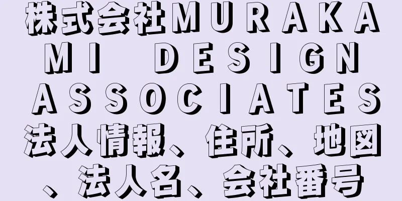 株式会社ＭＵＲＡＫＡＭＩ　ＤＥＳＩＧＮ　ＡＳＳＯＣＩＡＴＥＳ法人情報、住所、地図、法人名、会社番号