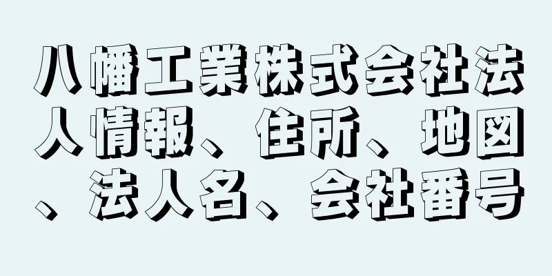 八幡工業株式会社法人情報、住所、地図、法人名、会社番号