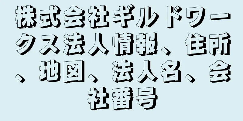 株式会社ギルドワークス法人情報、住所、地図、法人名、会社番号