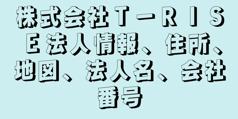 株式会社Ｔ－ＲＩＳＥ法人情報、住所、地図、法人名、会社番号