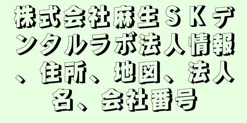 株式会社麻生ＳＫデンタルラボ法人情報、住所、地図、法人名、会社番号