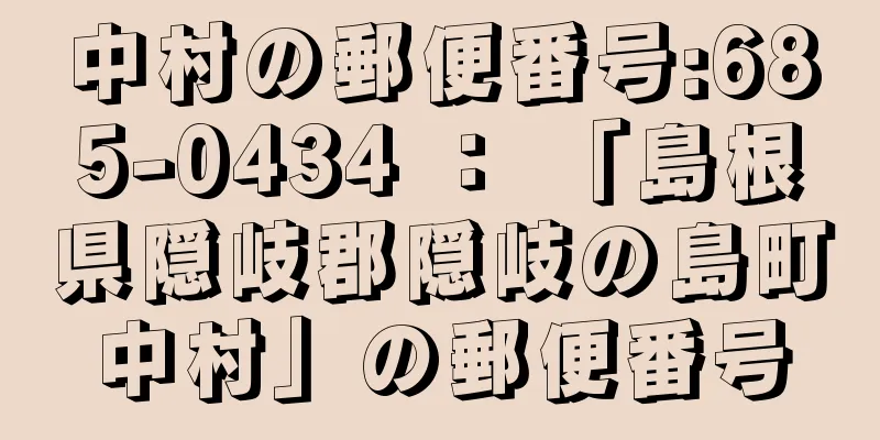 中村の郵便番号:685-0434 ： 「島根県隠岐郡隠岐の島町中村」の郵便番号