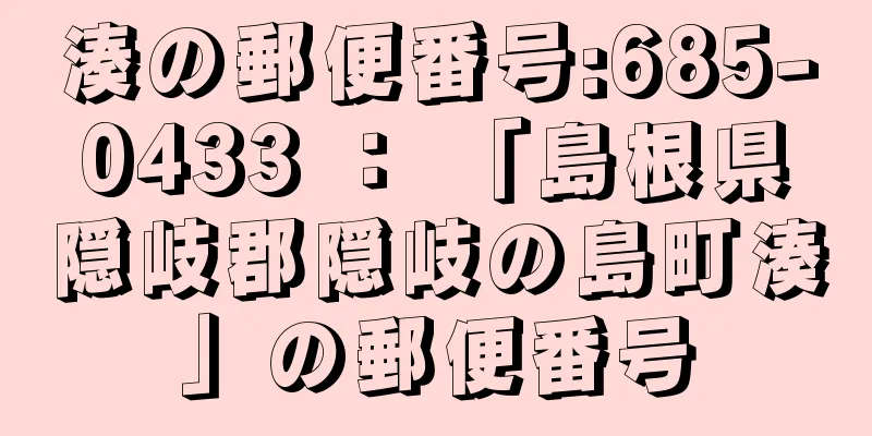 湊の郵便番号:685-0433 ： 「島根県隠岐郡隠岐の島町湊」の郵便番号