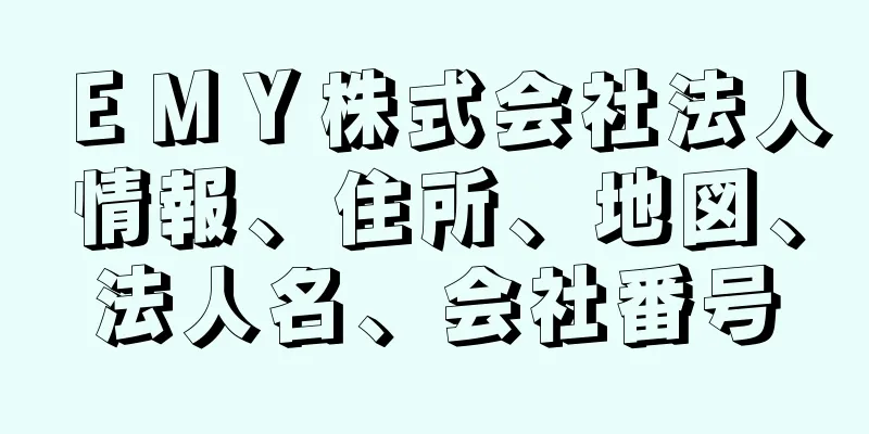 ＥＭＹ株式会社法人情報、住所、地図、法人名、会社番号