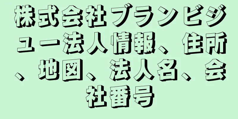 株式会社ブランビジュー法人情報、住所、地図、法人名、会社番号